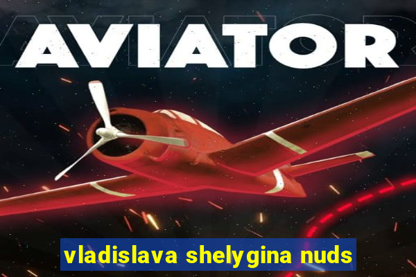 vladislava shelygina nuds